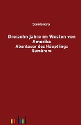 Cover-Bild zum Titel 'Dreizehn Jahre im Westen von Amerika' von 'Sombrero'