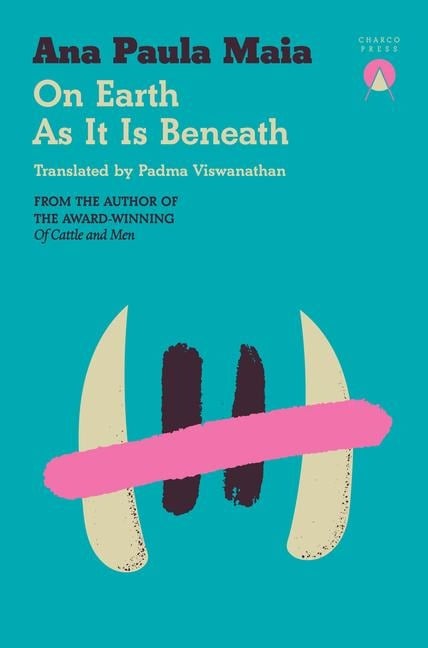 On Earth as It Is Beneath - Ana Paula Maia