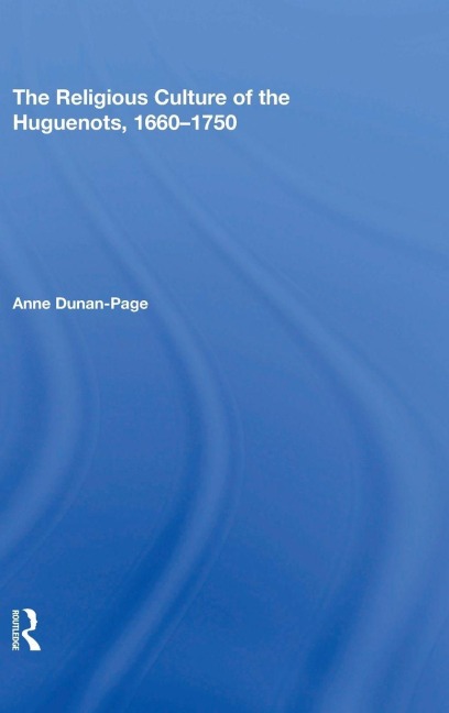 The Religious Culture of the Huguenots, 1660-1750 - 