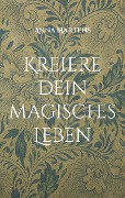 Cover-Bild zum Titel 'Kreiere dein magisches Leben' von 'Anna Martens'