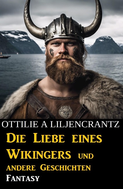 Die Liebe eines Wikingers und andere Geschichten: Fantasy - Ottilie A. Liljencrantz