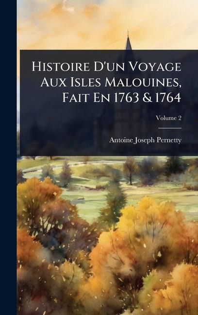 Histoire D'un Voyage Aux Isles Malouines, Fait En 1763 & 1764 - Antoine-Joseph Pernetty (Abbã(c))