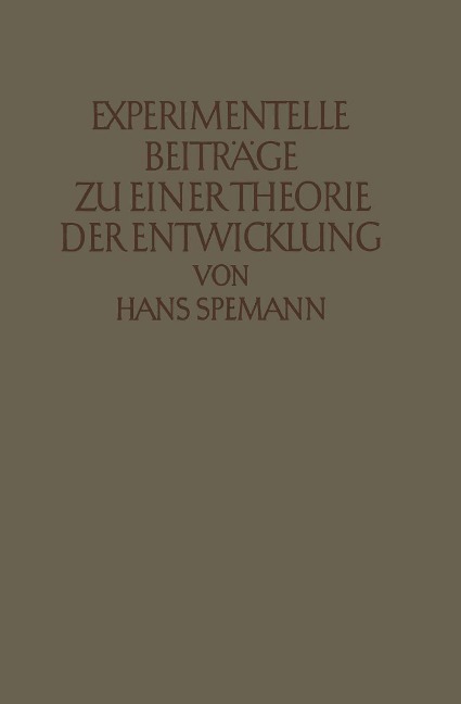 Experimentelle Beiträge zu einer Theorie der Entwicklung - Hans Spemann