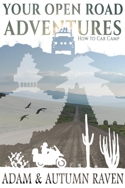 Your Open Road Adventure: How to Car Camp - Adam Raven, Autumn Raven