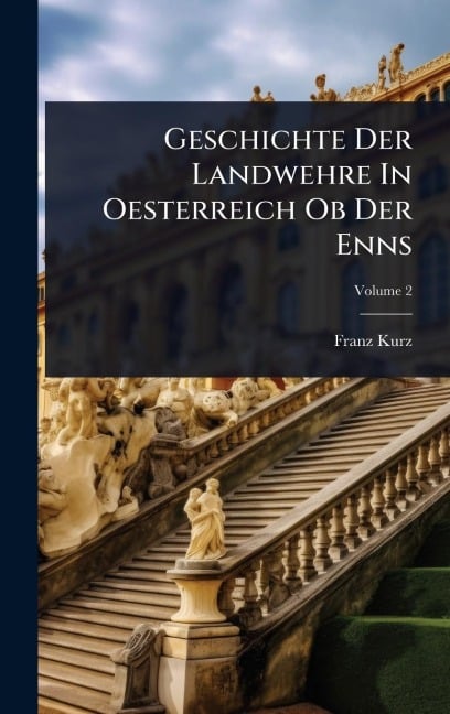 Geschichte Der Landwehre In Oesterreich Ob Der Enns - Franz Kurz