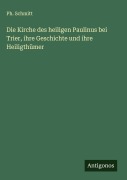 Cover-Bild zum Titel 'Die Kirche des heiligen Paulinus bei Trier, ihre Geschichte und ihre Heiligthümer' von 'Ph. Schmitt'