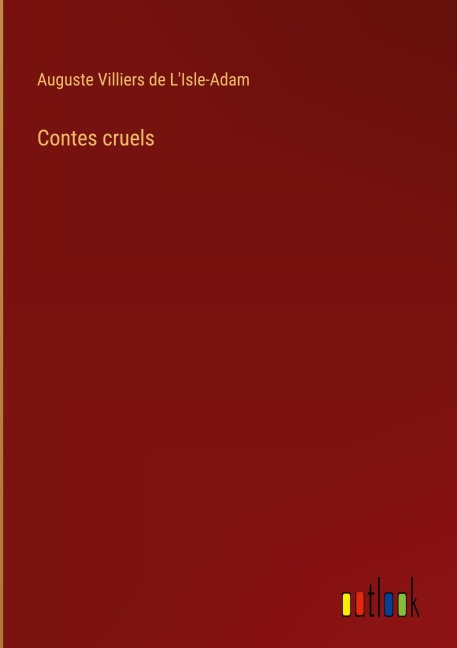 Contes cruels - Auguste Villiers De L'Isle-Adam
