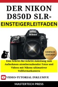 Cover-Bild zum Titel 'Der Nikon D850 DSLR-Einsteigerleitfaden' von 'MasterTech Press'