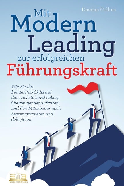 Mit Modern Leading zur erfolgreichen Führungskraft werden: Wie Sie Ihre Leadership-Skills auf das nächste Level heben, überzeugender auftreten und Ihre Mitarbeiter noch besser motivieren & delegieren - Damian Collins