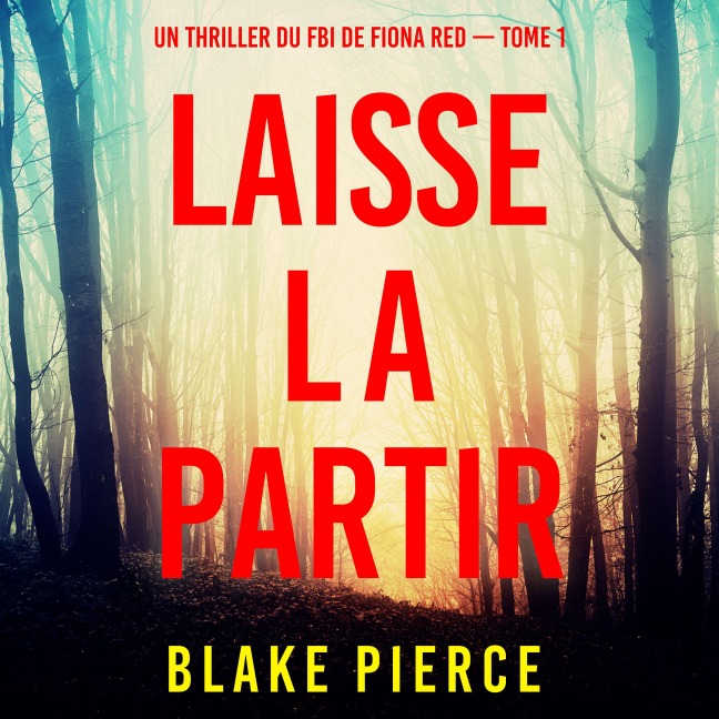 Laisse la partir (Un thriller du FBI de Fiona Red ¿ Tome 1) - Blake Pierce