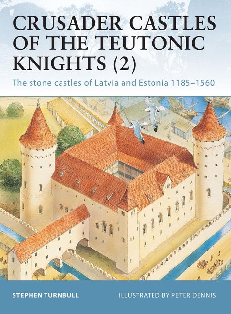 Crusader Castles of the Teutonic Knights (2) - Stephen Turnbull