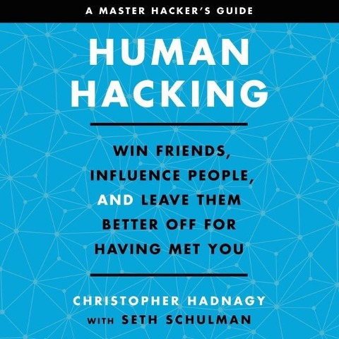 Human Hacking: Win Friends, Influence People, and Leave Them Better Off for Having Met You - Seth Schulman, Christopher Hadnagy
