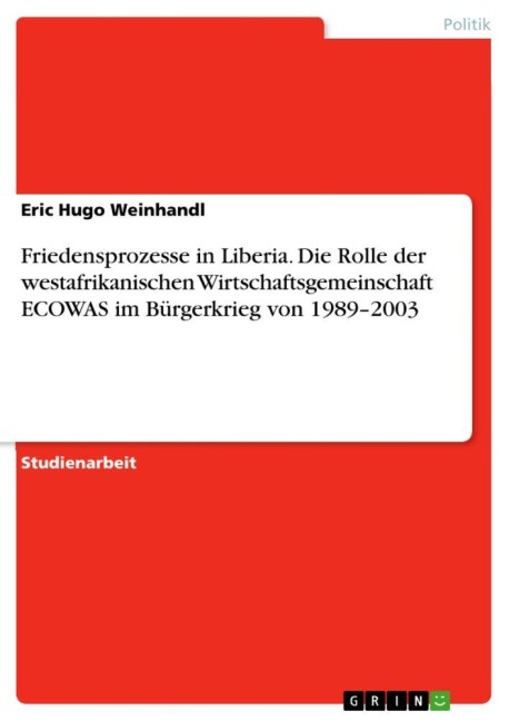 Friedensprozesse in Liberia. Die Rolle der westafrikanischen Wirtschaftsgemeinschaft ECOWAS im Bürgerkrieg von 1989-2003 - Eric Hugo Weinhandl