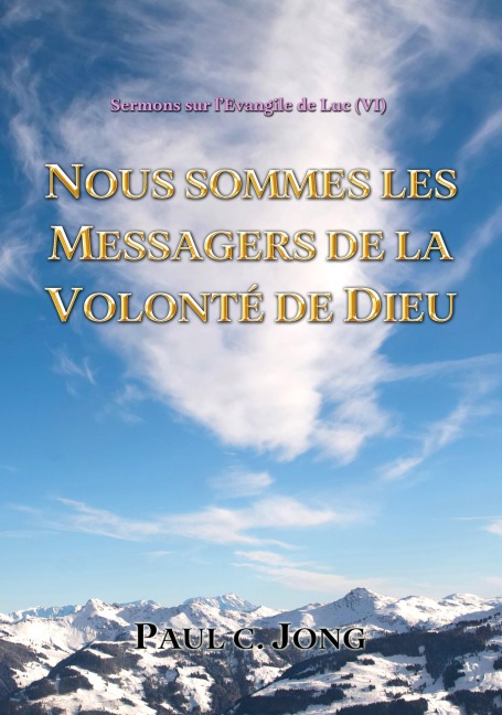 Sermons Sur L'Evangile De Luc ( VI ) - Nous Sommes Les Messagers De La Volonté De Dieu - Paul C. Jong