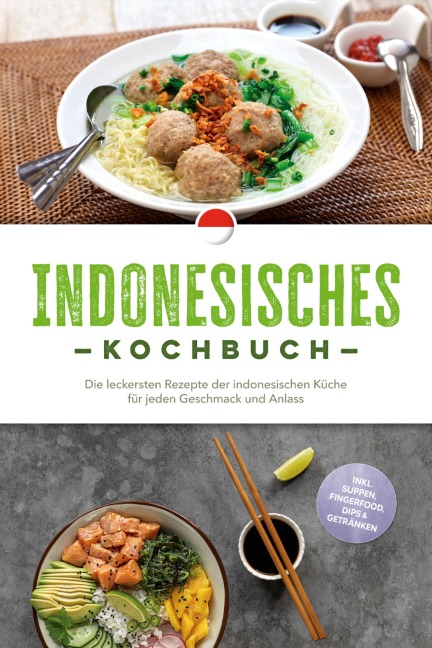 Indonesisches Kochbuch: Die leckersten Rezepte der indonesischen Küche für jeden Geschmack und Anlass - inkl. Suppen, Fingerfood, Dips & Getränken - Annelie Lesmana