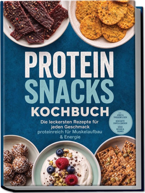 Protein Snacks Kochbuch: Die leckersten Rezepte für jeden Geschmack - proteinreich für Muskelaufbau & Energie - inkl. Jerky & Trockenfleisch, Herzhafte Chips & Cracker, Süße Becher & Cremes - Lea Brandt
