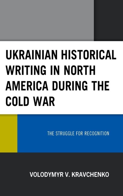 Ukrainian Historical Writing in North America during the Cold War - Volodymyr V. Kravchenko