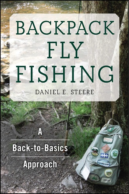 Backpack Fly Fishing - Daniel E Steere