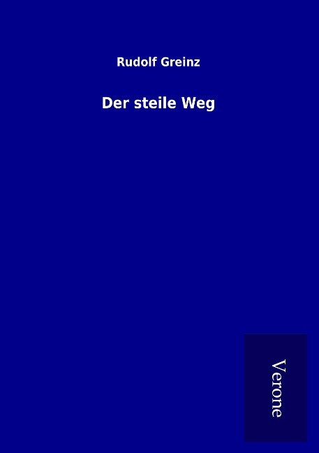 Der steile Weg - Rudolf Greinz