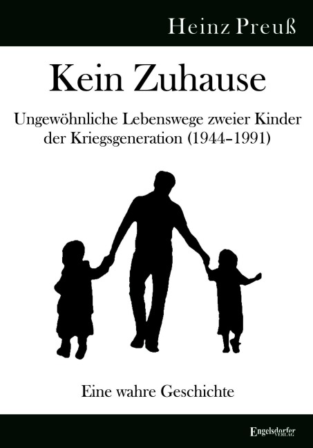 Kein Zuhause - Ungewöhnliche Lebenswege zweier Kinder der Kriegsgeneration (1944-1991) - Heinz Preuß