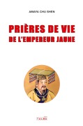 Cover-Bild zum Titel 'Prieres de vie de l'Empereur Jaune' von 'Amaya Chu Shen'