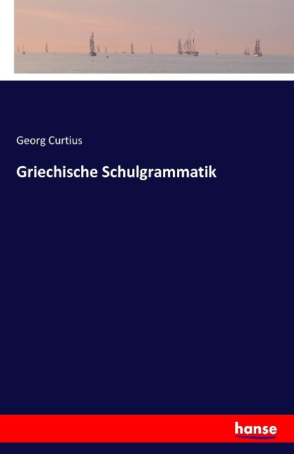 Griechische Schulgrammatik - Georg Curtius