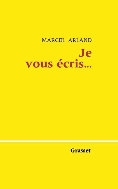 Je vous écris...Tome 1 - Marcel Arland