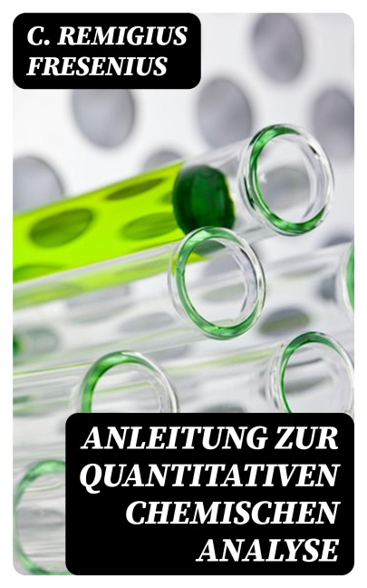Anleitung zur quantitativen chemischen Analyse - C. Remigius Fresenius