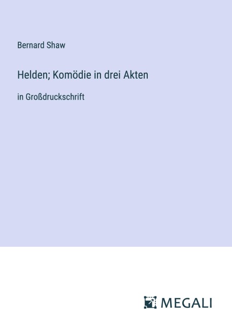 Helden; Komödie in drei Akten - Bernard Shaw