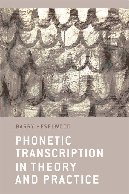 Phonetic Transcription in Theory and Practice - Barry Heselwood