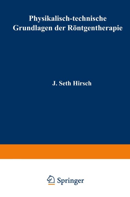 Physikalisch-technische Grundlagen der Röntgentherapie - J. Seth Hirsch, Gottfried Spiegler, Guido Holzknecht
