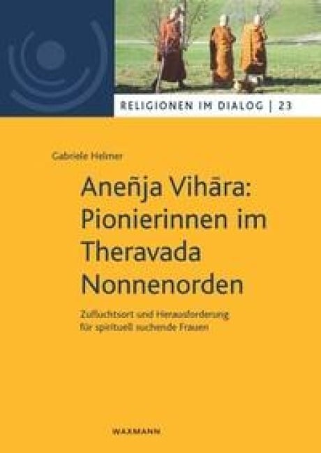 Aneñja Vih¿ra: Pionierinnen im Theravada Nonnenorden - Gabriele Helmer
