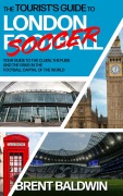 Cover-Bild zum Titel 'The Tourist's Guide to London (Football) Soccer' von 'Brent Baldwin'