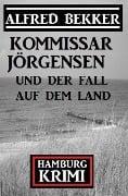 Cover-Bild zum Titel 'Kommissar Jörgensen und der Fall auf dem Land: Hamburg Krimi' von 'Alfred Bekker'