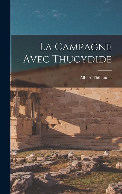 La Campagne Avec Thucydide - Albert Thibaudet