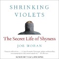Shrinking Violets: The Secret Life of Shyness - Joe Moran
