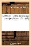 Lettre Sur l'Utilité Des Musées Ethnographiques Et Sur l'Importance de Leur Création - Philipp Franz Von Siebold