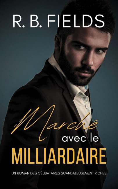 Marché avec le Milliardaire : Un Roman des Célibataires Scandaleusement Riches - R. B. Fields