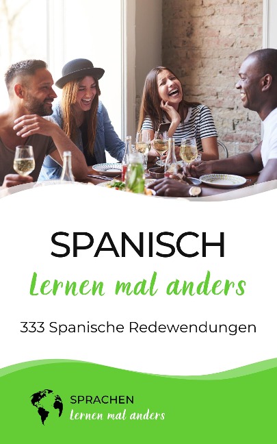 Spanisch lernen mal anders - 333 Spanische Redewendungen - Sprachen Lernen Mal Anders