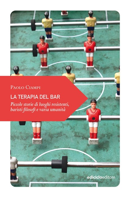 La terapia del bar. Piccole storie di luoghi resistenti, baristi filosofi e varia umanità - Paolo Ciampi