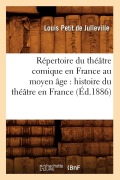 Cover-Bild zum Titel 'Répertoire Du Théâtre Comique En France Au Moyen Âge: Histoire Du Théâtre En France (Éd.1886)' von 'Louis Petit De Julleville'