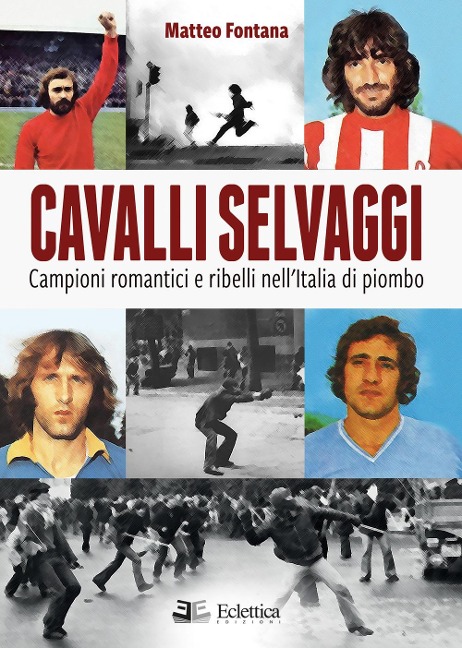 Cavalli selvaggi. Campioni romantici e ribelli nell'Italia di piombo - Matteo Fontana