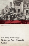 Cover-Bild zum Titel 'Notes on Anti-Aircraft Guns - Compiled at the Army War College from the Latest Available Information - April, 1917 (WWI Centenary Series)' von 'U. S. Army War College'