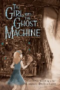 The Girl with the Ghost Machine - Lauren Destefano