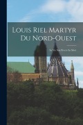 Cover-Bild zum Titel 'Louis Riel Martyr du Nord-Ouest: Sa vie son procès sa mort' von 'Anonymous'