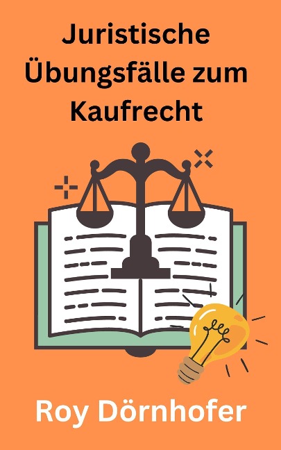 Juristische Übungsfälle zum Kaufrecht - Roy Dörnhofer