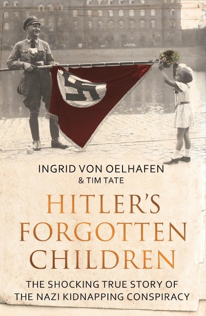 Hitler's Forgotten Children - Ingrid Von Oelhafen, Tim Tate