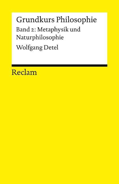 Grundkurs Philosophie / Metaphysik und Naturphilosophie. Band 2: Metaphysik und Naturphilosophie - Wolfgang Detel