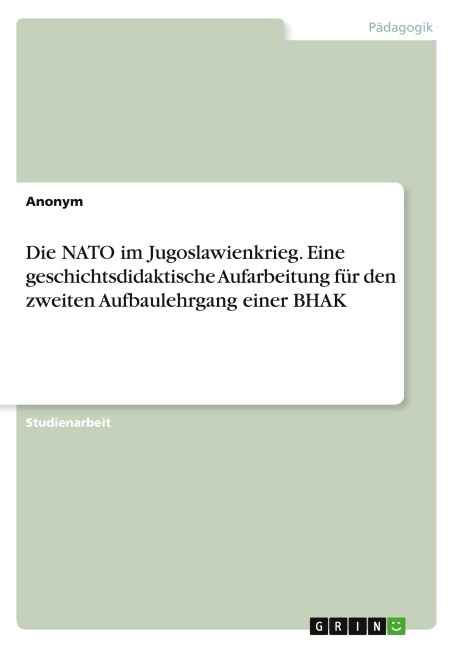 Die NATO im Jugoslawienkrieg. Eine geschichtsdidaktische Aufarbeitung für den zweiten Aufbaulehrgang einer BHAK - Anonymous