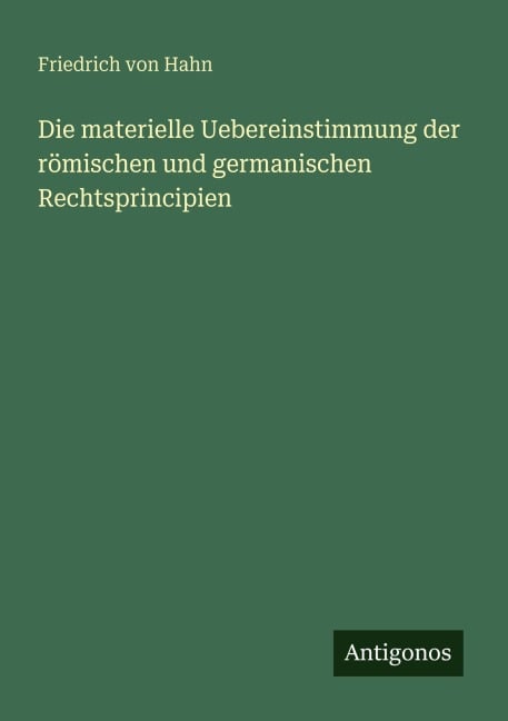 Die materielle Uebereinstimmung der römischen und germanischen Rechtsprincipien - Friedrich Von Hahn
